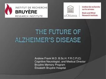Andrew Frank M.D. B.Sc.H. F.R.C.P.(C)  Cognitive Neurologist, and Medical Director  Bruyre Memory