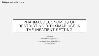 PHARMACOECONOMICS OF  RESTRICTING RITUXIMAB USE IN  THE INPATIENT SETTING  Paul Hardy  PGY1