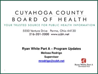 Ryan White Part A  Program Updates  Melissa Rodrigo  Supervisor  mrodrigo@ccbh.net  1  Program