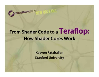 From Shader Code to a Tera  Terafl  flop op:  How Shader Cores Work  Kayvon Fatahalian  Stanford