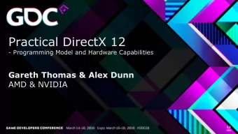 Practical DirectX 12  - Programming Model and Hardware Capabilities Gareth Thomas &amp; Alex Dunn