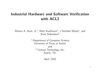 Industrial Hardware and Software Verification  with ACL2 Warren A. Hunt, Jr. 1 , Matt Kaufmann 1 ,