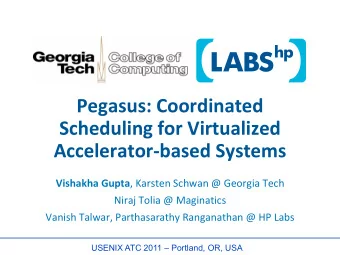 Scheduling for Virtualized Accelerator-based Systems Vishakha Gupta , Karsten Schwan @ Georgia Tech