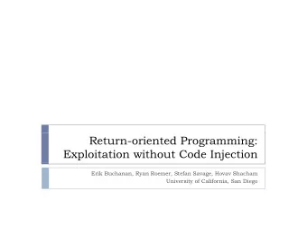 Return-oriented Programming:  Exploitation without Code Injection  Erik Buchanan, Ryan Roemer,
