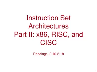 Instruction Set  Architectures  Part II: x86, RISC, and  CISC  Readings: 2.16-2.18  1  Which ISA