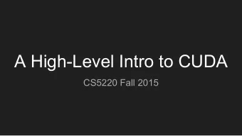 A High-Level Intro to CUDA  CS5220 Fall 2015  What is CUDA?   C ompute U nified D evice A