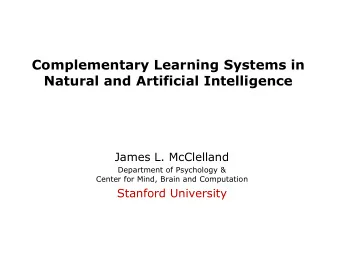 Complementary Learning Systems in  Natural and Artificial Intelligence  James L. McClelland