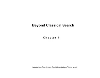 Beyond Classical Search  C h a p t e r  4  (Adapted from Stuart Russel, Dan Klein, and others.