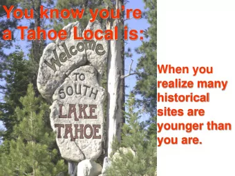 You know youre  a Tahoe Local is:  When you  realize many  historical  sites are  younger than