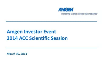 Amgen Investor Event  2014 ACC Scientific Session  March 30, 2014  Safe Harbor Statement This