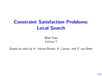 Constraint Satisfaction Problems:  Local Search  Alice Gao  Lecture 7  Based on work by K.
