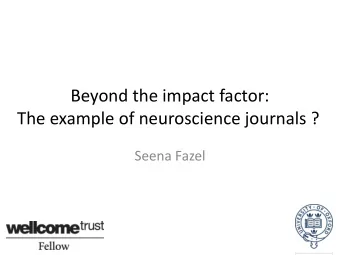 The example of neuroscience journals ?  Seena Fazel Overview  measures of impact  Individual