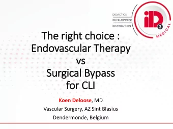 The rig  ight choice :  :  Endovascular Therapy  vs  vs  Surgical Bypass  for CLI Koen Deloose , MD