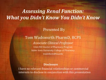 Assessing Renal Function: What you Didnt Know You Didnt Know  Presented By  Tom Wadsworth