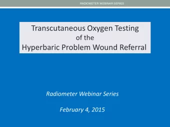 Transcutaneous Oxygen Testing  of the  Hyperbaric Problem Wound Referral  Radiometer Webinar Series