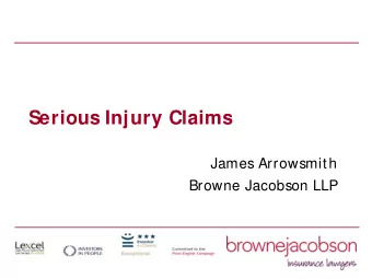 Serious Injury Claims  James Arrowsmith  Browne Jacobson LLP  Session Objectives  A brief