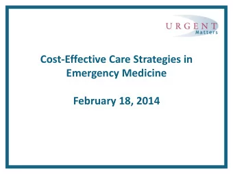 February 18, 2014  Cost-Effective Care Strategies  in Emergency Medicine  Myles Riner, MD