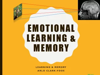 EMOTIONAL  LEARNING &amp;  MEMORY  L E A R N I N G  &amp;  M E M O RY  A R L O  C L A R K - F O O S