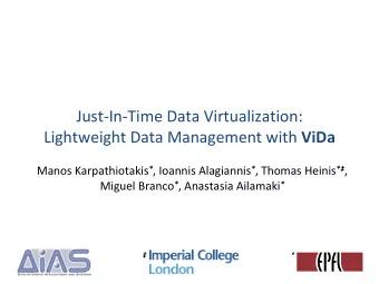 Just-In-Time Data Virtualization: Lightweight Data Management with ViDa Manos Karpathiotakis * ,