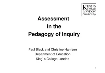 Assessment  in the  Pedagogy of Inquiry  Paul Black and Christine Harrison  Department of Education