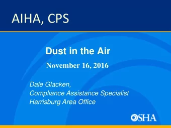 AIHA, CPS  Dust in the Air  November 16, 2016  Dale Glacken,  Compliance Assistance Specialist