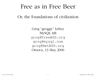 Fr  ee as in Free Beer  Or, the foundations of civilization  Gr  eg gr  oggy Lehey  MySQL AB
