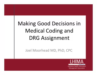 Making Good Decisions in  Medical Coding and  DRG Assignment  Joel Moorhead MD, PhD, CPC  Goals