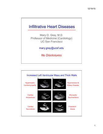 Infiltrative Heart Diseases  Mary O. Gray, M.D.  Professor of Medicine (Cardiology)  UC San