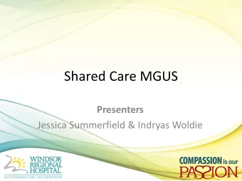 Shared Care MGUS  Presenters  Jessica Summerfield &amp; Indryas Woldie  Objectives  Define MGUS
