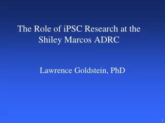 The Role of iPSC Research at the  Shiley Marcos ADRC Lawrence Goldstein, PhD  1  ALZHEIMERS