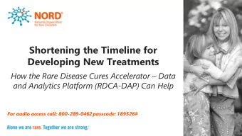 Shortening the Timeline for  Developing New Treatments How the Rare Disease Cures Accelerator