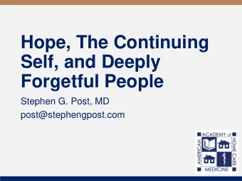 Hope, The Continuing  Self, and Deeply  Forgetful People  Stephen G. Post, MD
