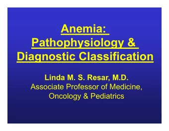 Anemia:  Pathophysiology &amp;  Diagnostic Classification  Linda M. S. Resar, M.D.  Associate