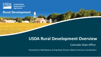 USDA Rural Development Overview  Colorado State Office  Presented by Tedd Buelow, Acting State