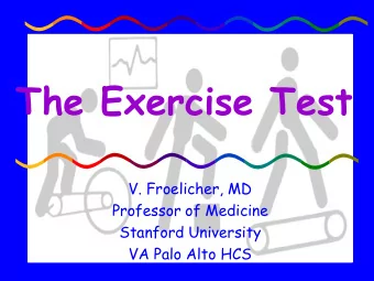 The Exercise Test  V. Froelicher, MD  Professor of Medicine  Stanford University  VA Palo Alto HCS