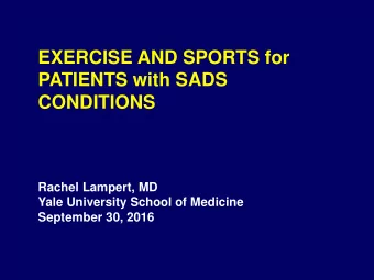 EXERCISE AND SPORTS for  PATIENTS with SADS  CONDITIONS  Rachel Lampert, MD  Yale University School