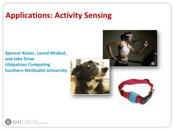 Applications: Activity Sensing  Spencer Kaiser, Laurel Khaleel,  and Jake Drew  Ubiquitous