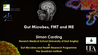 Gut Microbes, FMT and ME  Simon Carding  Norwich Medical School (University of East Anglia)  &amp;