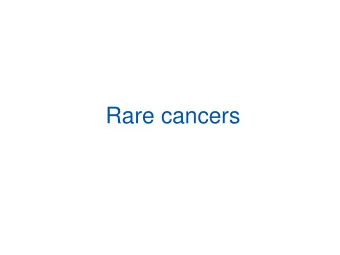 Rare cancers  What is the problem, and how  big is it?  Rare (orphan) diseases  NIH Office for Rare