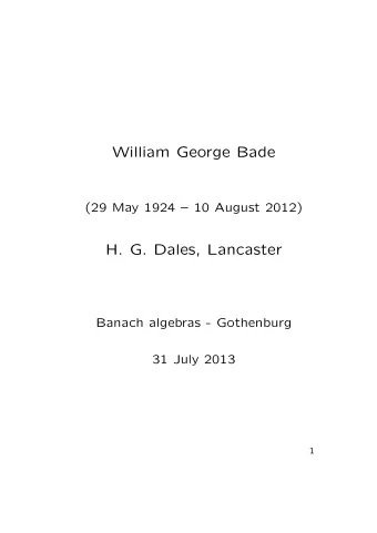William George Bade  (29 May 1924  10 August 2012)  H. G. Dales, Lancaster  Banach algebras -