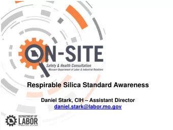 Respirable Silica Standard Awareness Daniel Stark, CIH  Assistant Director