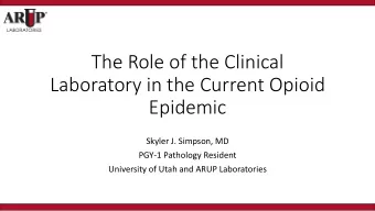 The Role of the Clinical  Laboratory in the Current Opioid  Epidemic  Skyler J. Simpson, MD  PGY-1