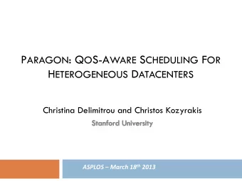 P ARAGON : Q O S-A WARE S CHEDULING F OR H ETEROGENEOUS D ATACENTERS  Christina Delimitrou and