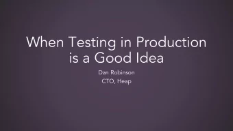 When Testing in Production  is a Good Idea  Dan Robinson  CTO, Heap  whoami  Joined as Heap's