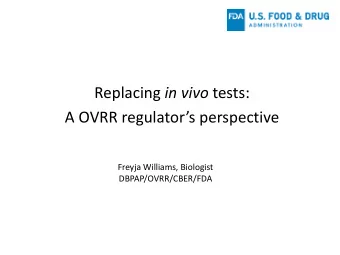 Replacing in vivo tests:  A OVRR regulators perspective  Freyja Williams, Biologist