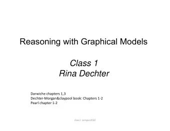 Reasoning with Graphical Models  Class 1  Rina Dechter  Darwiche chapters 1,3
