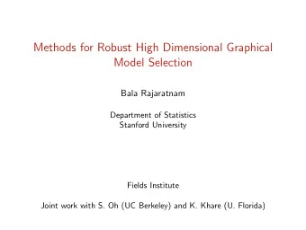 Methods for Robust High Dimensional Graphical  Model Selection  Bala Rajaratnam  Department of