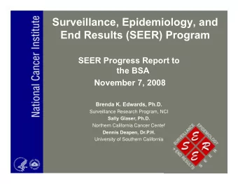 Surveillance, Epidemiology, and  End Results (SEER) Program  SEER Progress Report to  the BSA