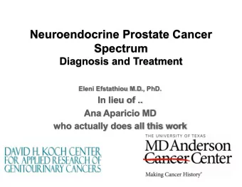 Neuroendocrine Prostate Cancer  Spectrum  Diagnosis and Treatment  Eleni Efstathiou M.D., PhD.  In