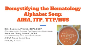 Demystifying the Hematology  Alphabet Soup:  AIHA, ITP, TTP/HUS  Kaite Kammers, PharmD, BCPS, BCOP
